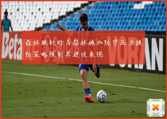 森林狼针对马瑟林施加防守压力换防策略限制其进攻表现